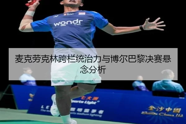 麦克劳克林跨栏统治力与博尔巴黎决赛悬念分析